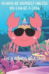 Always Be Yourself Unless You Can Be A Crabs Then Always Be A Crabs