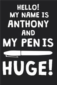 Hello! My Name Is ANTHONY And My Pen Is Huge!