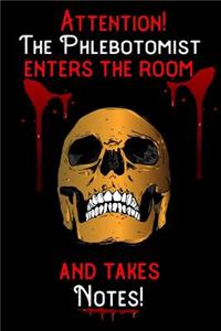 Attention - The Phlebotomist enters the room and takes notes