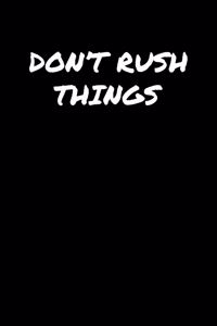 Don't Rush Things