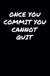 Once You Commit You Cannot Quit