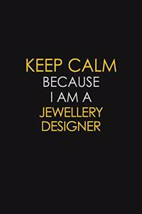 Keep Calm Because I Am A Jewellery Designer