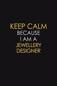 Keep Calm Because I Am A Jewellery Designer