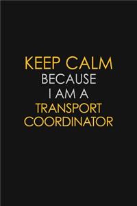 Keep Calm Because I Am A Transport Coordinator