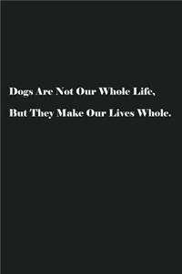 Dogs Are Not Our Whole Life, But They Make Our Lives Whole.