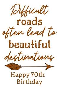 Difficult Roads Often Lead to Beautiful Destinations Happy 70th Birthday: Cute Encouragement 70th Birthday Card Quote Pun Journal / Notebook / Diary / Greetings / Appreciation Gift / Bday (6 x 9 - 110 Blank Lined Pages)