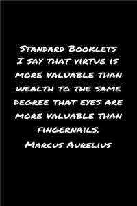 Standard Booklets I Say That Virtue Is More Valuable Than Wealth to The Same Degree That Eyes Are More Valuable Than Fingernails Marcus Aurelius