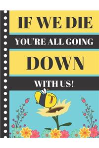 If We Die You're All Going Down With Us!