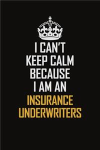 I Can't Keep Calm Because I Am An Insurance Underwriters