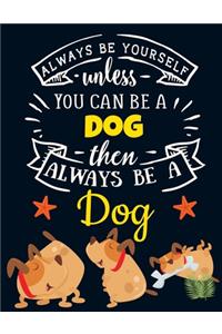 Always Be Yourself Unless You Can Be a Dog Then Always Be a Dog