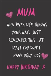 Mum Whatever Life Throws Your Way Just Remember This