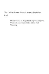 Observations on Ways the Navy Can Improve Curricula Development for Initial Skill Training