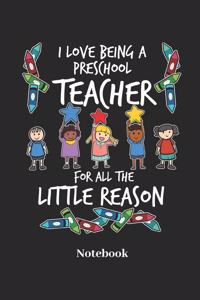 I Love Being a Preschool Teacher for All the Little Reason Notebook