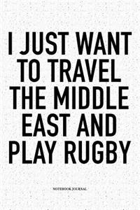 I Just Want To Travel The Middle East And Play Rugby: A 6x9 Inch Softcover Matte Notebook Diary With 120 Blank Lined Pages For Sports Lovers