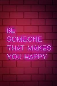 Be Someone That Makes You Happy