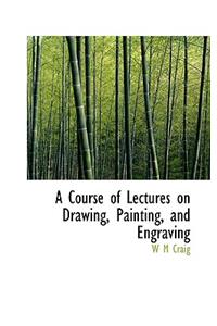 A Course of Lectures on Drawing, Painting, and Engraving