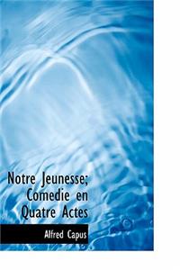 Notre Jeunesse; Com Die En Quatre Actes