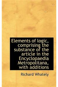 Elements of Logic, Comprising the Substance of the Article in the Encyclopaedia Metropolitana, with