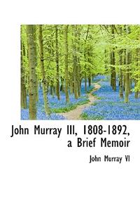 John Murray III, 1808-1892, a Brief Memoir