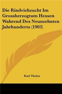 Die Rindviehzucht Im Grossherzogtum Hessen Wahrend Des Neunzehnten Jahrhunderts (1903)