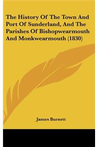 The History Of The Town And Port Of Sunderland, And The Parishes Of Bishopwearmouth And Monkwearmouth (1830)