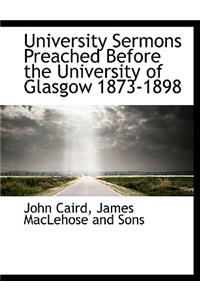 University Sermons Preached Before the University of Glasgow 1873-1898