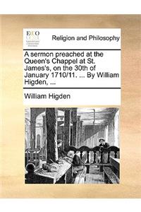 A Sermon Preached at the Queen's Chappel at St. James's, on the 30th of January 1710/11. ... by William Higden, ...