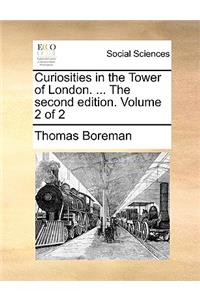 Curiosities in the Tower of London. ... the Second Edition. Volume 2 of 2