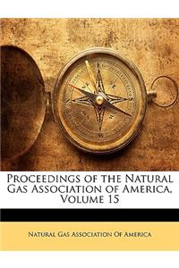 Proceedings of the Natural Gas Association of America, Volume 15