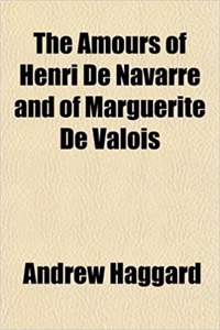 The Amours of Henri de Navarre and of Marguerite de Valois