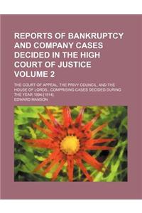 Reports of Bankruptcy and Company Cases Decided in the High Court of Justice; The Court of Appeal, the Privy Council, and the House of Lordscomprising Cases Decided During the Year 1894-[1914]. Volume 2
