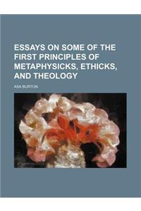 Essays on Some of the First Principles of Metaphysicks, Ethicks, and Theology