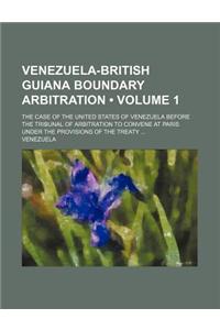 Venezuela-British Guiana Boundary Arbitration (Volume 1); The Case of the United States of Venezuela Before the Tribunal of Arbitration to Convene at