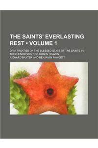 The Saints' Everlasting Rest (Volume 1); Or a Treatise of the Blessed State of the Saints in Their Enjoyment of God in Heaven