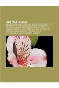 Utilitarianism: Consequentialism, Hedonism, Social Choice and Individual Values, Consumer Choice, Value of Life, Abolitionism