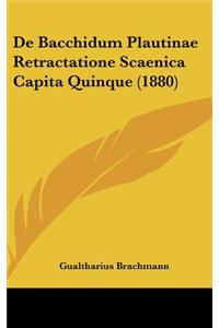 de Bacchidum Plautinae Retractatione Scaenica Capita Quinque (1880)