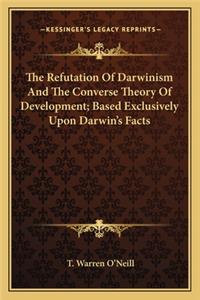Refutation of Darwinism and the Converse Theory of Development; Based Exclusively Upon Darwin's Facts