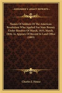 Names of Soldiers of the American Revolution Who Applied for State Bounty Under Resolves of March, 1835, March, 1836; As Appears of Record in Land Office (1893)