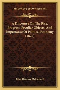 A Discourse on the Rise, Progress, Peculiar Objects, and Importance of Political Economy (1825)