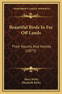 Beautiful Birds in Far Off Lands: Their Haunts and Homes (1873)