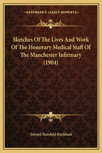 Sketches of the Lives and Work of the Honorary Medical Staff of the Manchester Infirmary (1904)