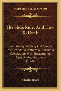 Slide Rule, And How To Use It