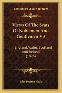 Views Of The Seats Of Noblemen And Gentlemen V3