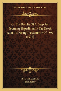 On The Results Of A Deep Sea Sounding Expedition In The North Atlantic During The Summer Of 1899 (1901)