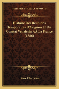Histoire Des Reunions Temporaires D'Avignon Et Du Comtat Venaissin AÂ La France (1886)