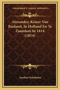 Alexander, Keizer Van Rusland, In Holland En Te Zaandam In 1814 (1814)