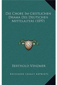 Die Chore Im Geistlichen Drama Des Deutschen Mittelalters (1897)