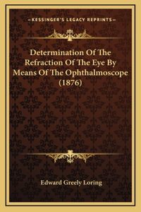 Determination Of The Refraction Of The Eye By Means Of The Ophthalmoscope (1876)