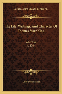 The Life, Writings, And Character Of Thomas Starr King