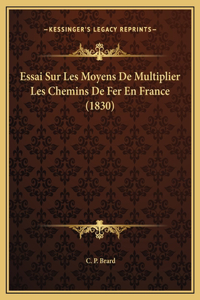 Essai Sur Les Moyens De Multiplier Les Chemins De Fer En France (1830)
